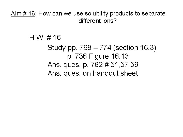Aim # 16: How can we use solubility products to separate different ions? H.