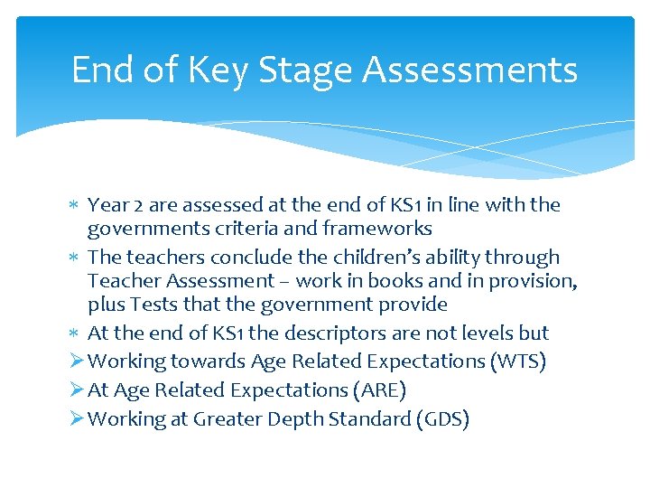 End of Key Stage Assessments Year 2 are assessed at the end of KS