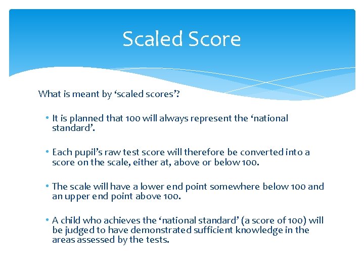Scaled Score What is meant by ‘scaled scores’? • It is planned that 100