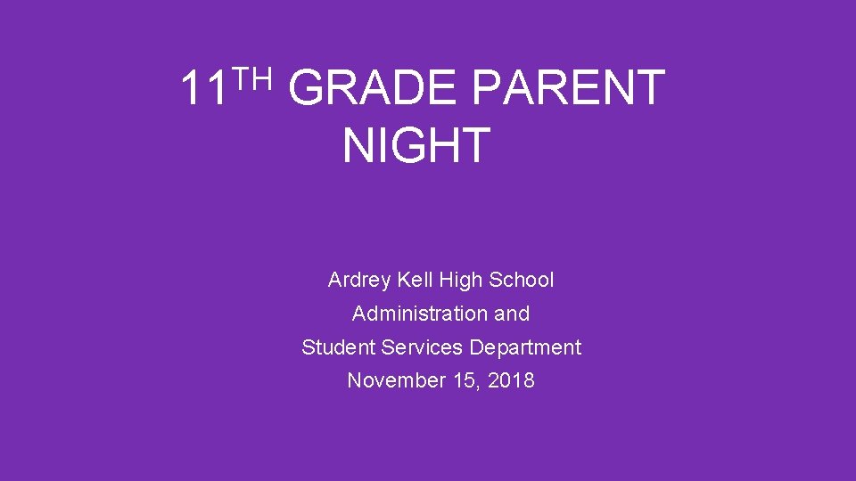 TH 11 GRADE PARENT NIGHT Ardrey Kell High School Administration and Student Services Department