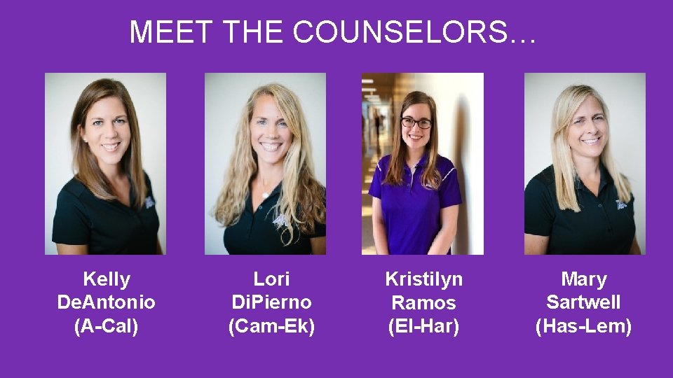 MEET THE COUNSELORS… Kelly De. Antonio (A-Cal) Lori Di. Pierno (Cam-Ek) Kristilyn Ramos (El-Har)