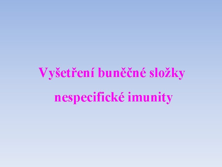Vyšetření buněčné složky nespecifické imunity Vyšetření buněčné složky nespecifické imunity