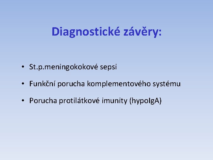 Diagnostické závěry: • St. p. meningokokové sepsi • Funkční porucha komplementového systému • Porucha