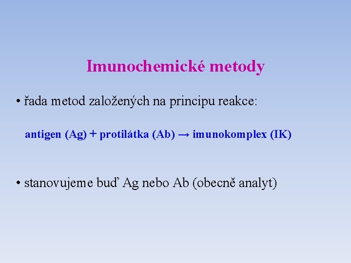 Imunochemické metody • řada metod založených na principu reakce: antigen (Ag) + protilátka (Ab)