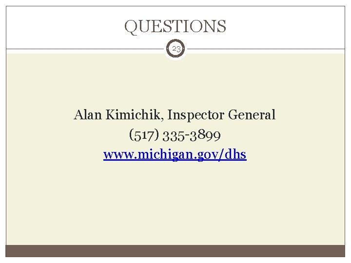 QUESTIONS 23 Alan Kimichik, Inspector General (517) 335 -3899 www. michigan. gov/dhs 