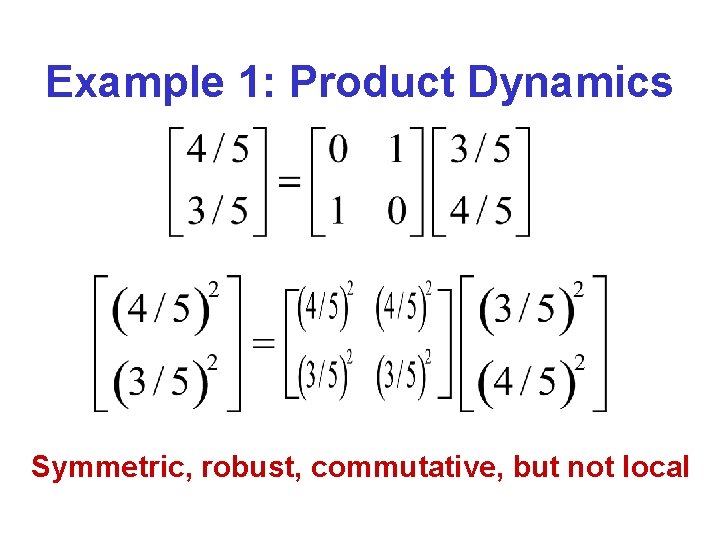 Example 1: Product Dynamics Symmetric, robust, commutative, but not local 