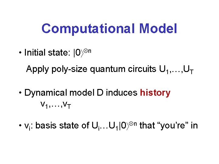 Computational Model • Initial state: |0 n Apply poly-size quantum circuits U 1, …,