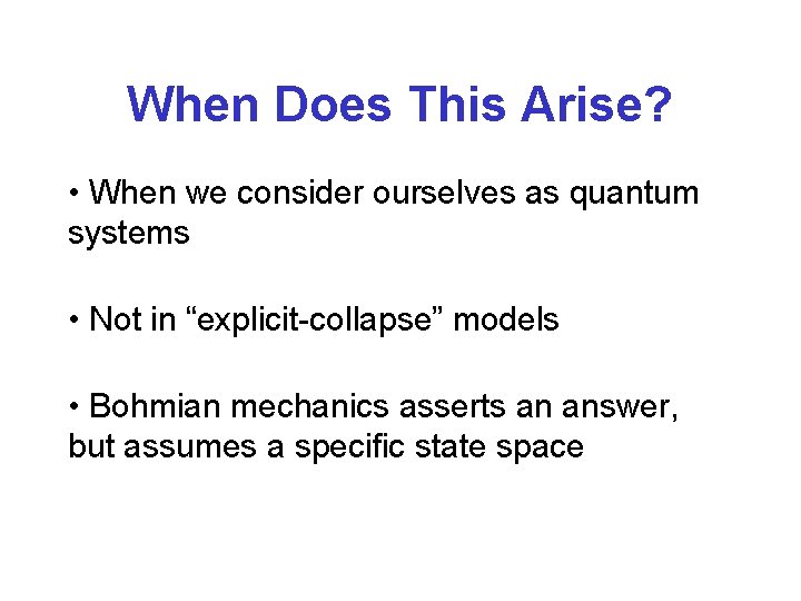 When Does This Arise? • When we consider ourselves as quantum systems • Not