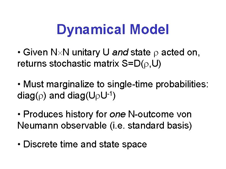 Dynamical Model • Given N N unitary U and state acted on, returns stochastic