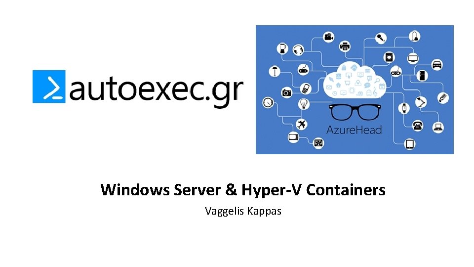 Windows Server & Hyper-V Containers Vaggelis Kappas 