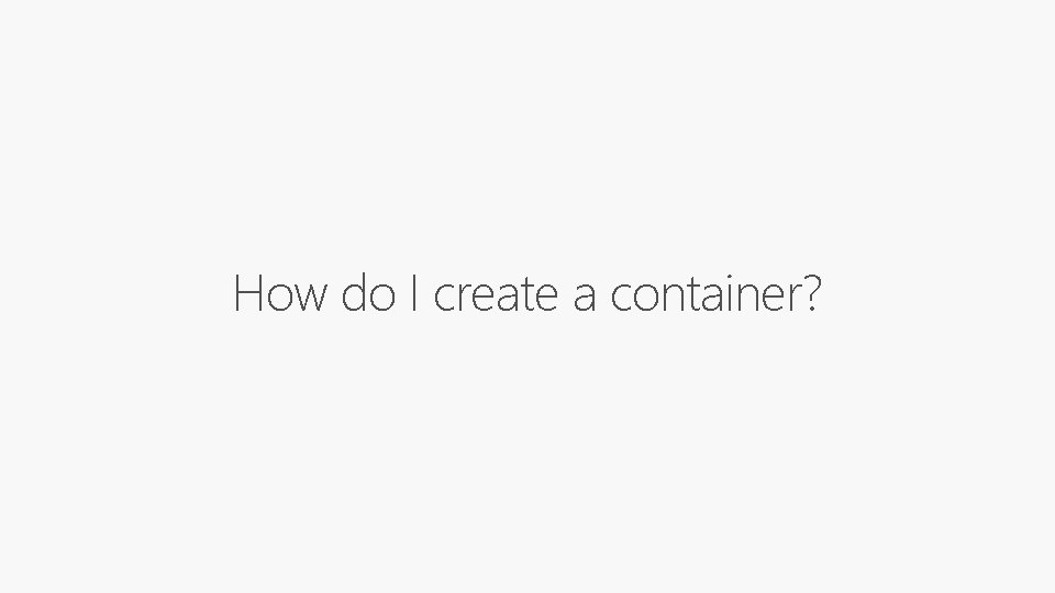 How do I create a container? 