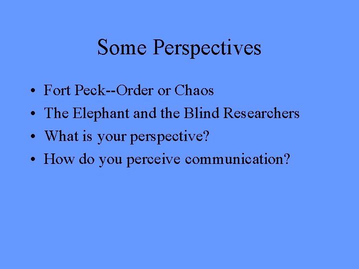 Some Perspectives • • Fort Peck--Order or Chaos The Elephant and the Blind Researchers