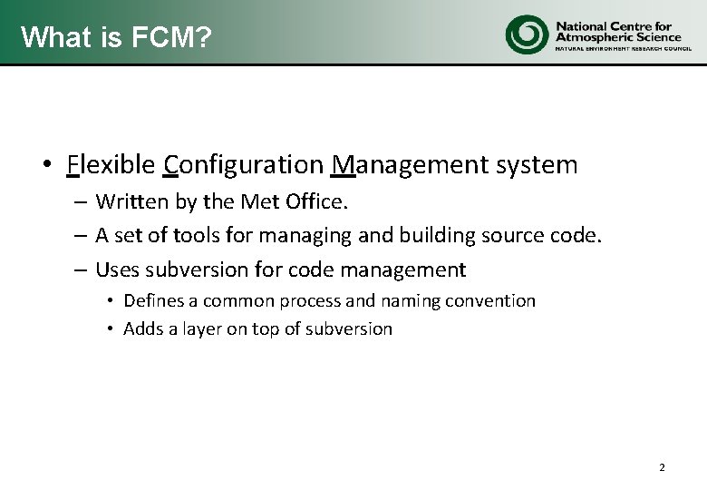 What is FCM? • Flexible Configuration Management system – Written by the Met Office.