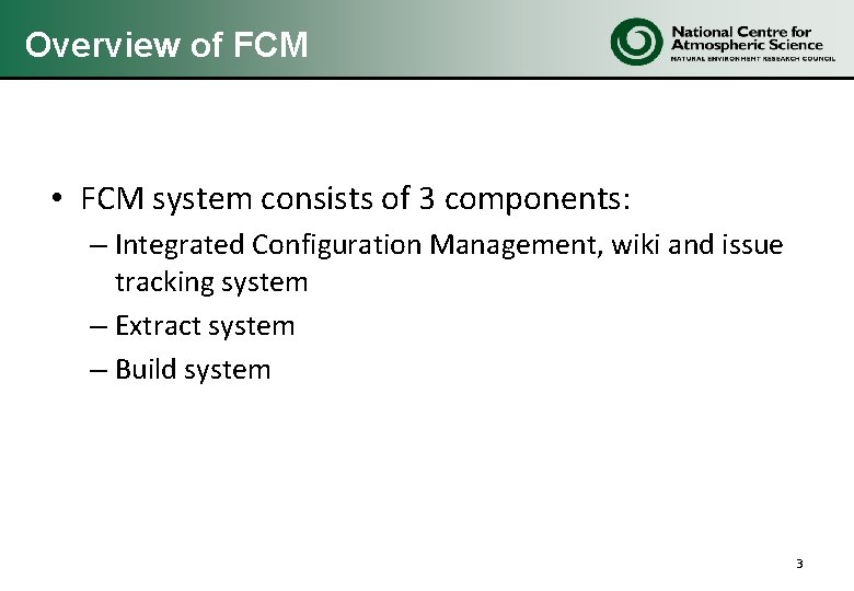 Overview of FCM • FCM system consists of 3 components: – Integrated Configuration Management,