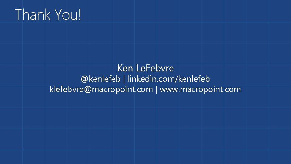 Thank You! Ken Le. Febvre @kenlefeb | linkedin. com/kenlefeb klefebvre@macropoint. com | www. macropoint.
