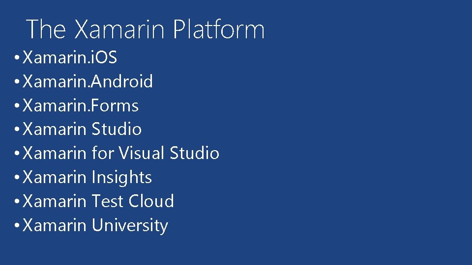 The Xamarin Platform • Xamarin. i. OS • Xamarin. Android • Xamarin. Forms •