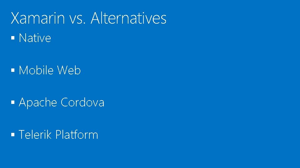 Xamarin vs. Alternatives § Native § Mobile Web § Apache Cordova § Telerik Platform