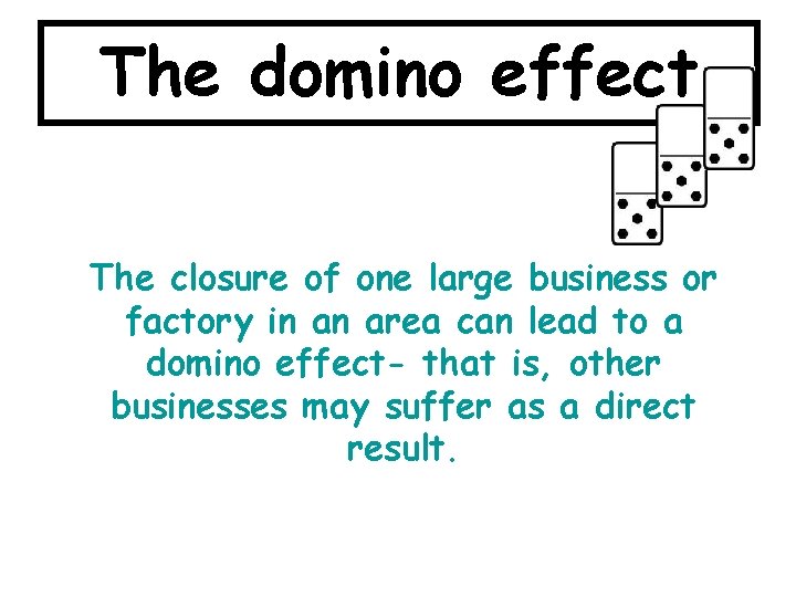 The domino effect The closure of one large business or factory in an area