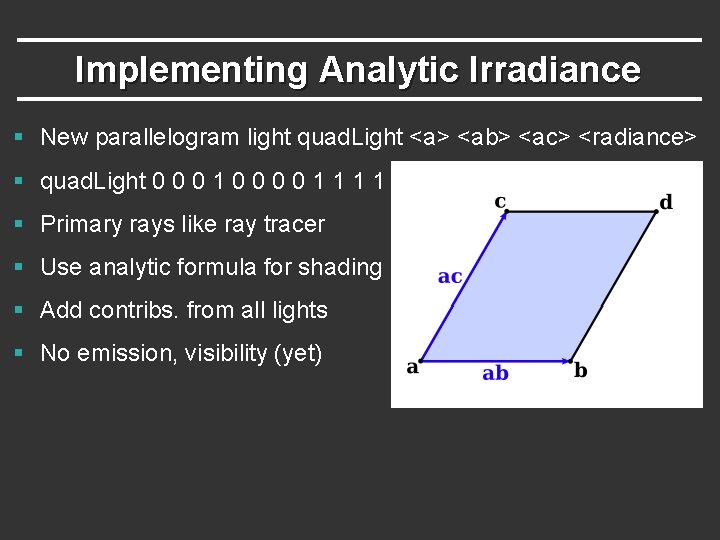 Implementing Analytic Irradiance § New parallelogram light quad. Light <a> <ab> <ac> <radiance> §