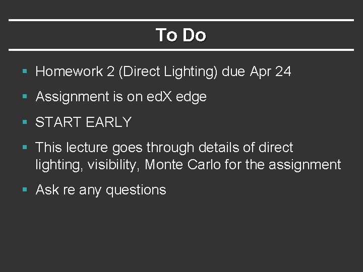 To Do § Homework 2 (Direct Lighting) due Apr 24 § Assignment is on