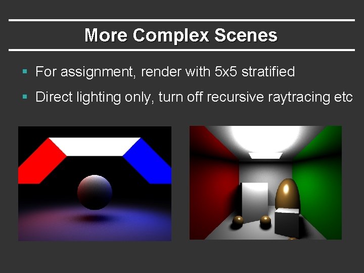 More Complex Scenes § For assignment, render with 5 x 5 stratified § Direct