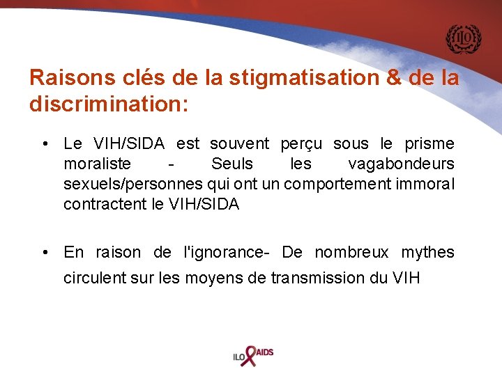 Raisons clés de la stigmatisation & de la discrimination: • Le VIH/SIDA est souvent