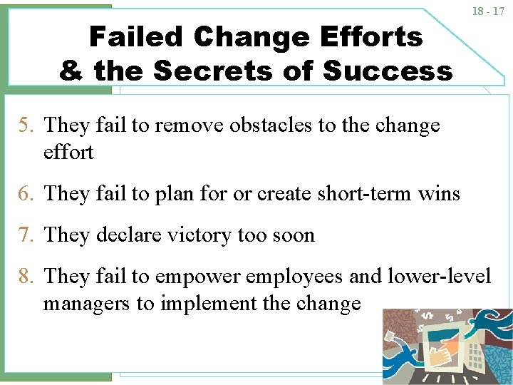 Failed Change Efforts & the Secrets of Success 18 - 17 5. They fail