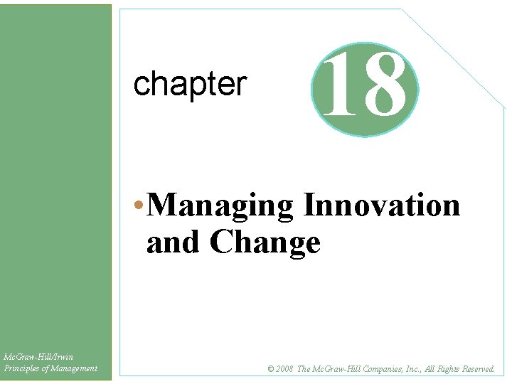 chapter 18 • Managing Innovation and Change Mc. Graw-Hill/Irwin Principles of Management © 2008