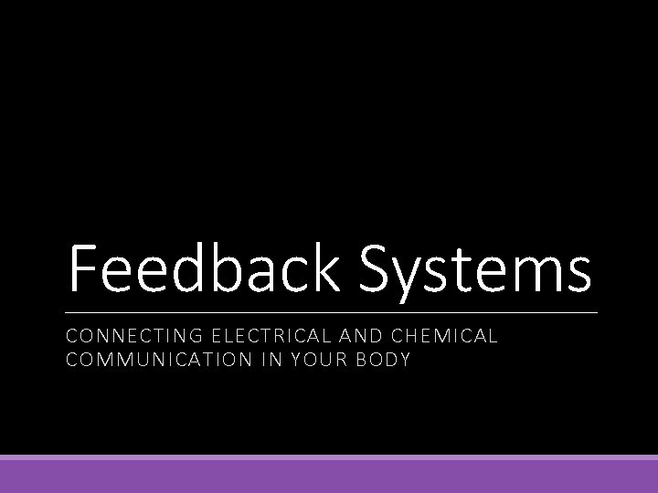 Feedback Systems CONNECTING ELECTRICAL AND CHEMICAL COMMUNICATION IN YOUR BODY 