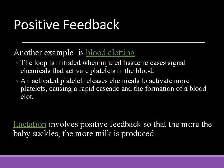 Positive Feedback Another example is blood clotting. ◦ The loop is initiated when injured