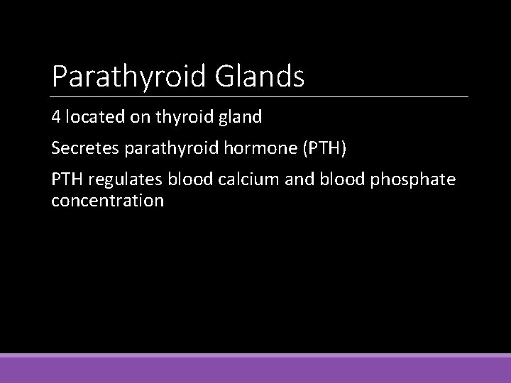 Parathyroid Glands 4 located on thyroid gland Secretes parathyroid hormone (PTH) PTH regulates blood