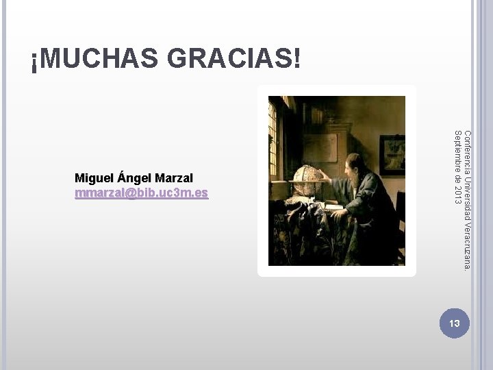 ¡MUCHAS GRACIAS! Conferencia Universidad Veracruzana. Septiembre de 2013 Miguel Ángel Marzal mmarzal@bib. uc 3