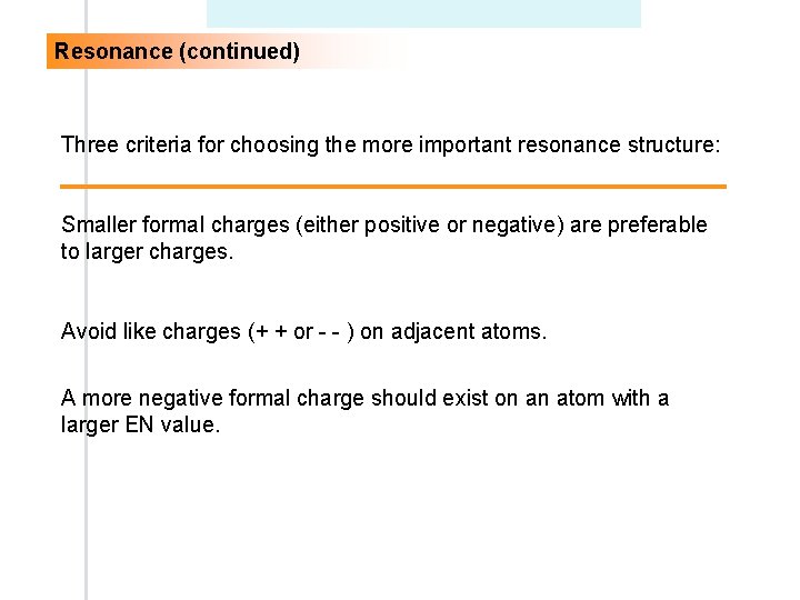 Resonance (continued) Three criteria for choosing the more important resonance structure: Smaller formal charges Resonance (continued) Three criteria for choosing the more important resonance structure: Smaller formal charges