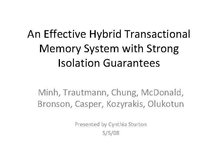 An Effective Hybrid Transactional Memory System with Strong Isolation Guarantees Minh, Trautmann, Chung, Mc.