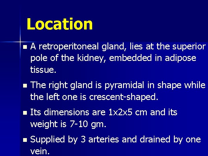 Location n A retroperitoneal gland, lies at the superior pole of the kidney, embedded