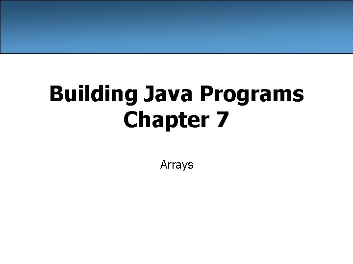 Building Java Programs Chapter 7 Arrays 