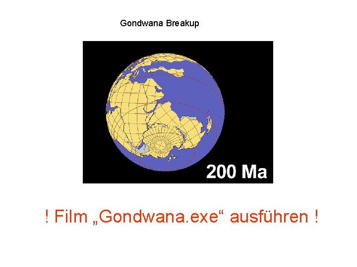 Gondwana Breakup ! Film „Gondwana. exe“ ausführen ! 