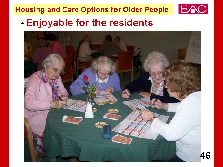 Housing and Care Options for Older People • Enjoyable for the residents 46 