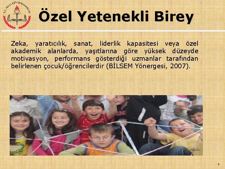 Özel Yetenekli Birey Zeka, yaratıcılık, sanat, liderlik kapasitesi veya özel akademik alanlarda, yaşıtlarına göre