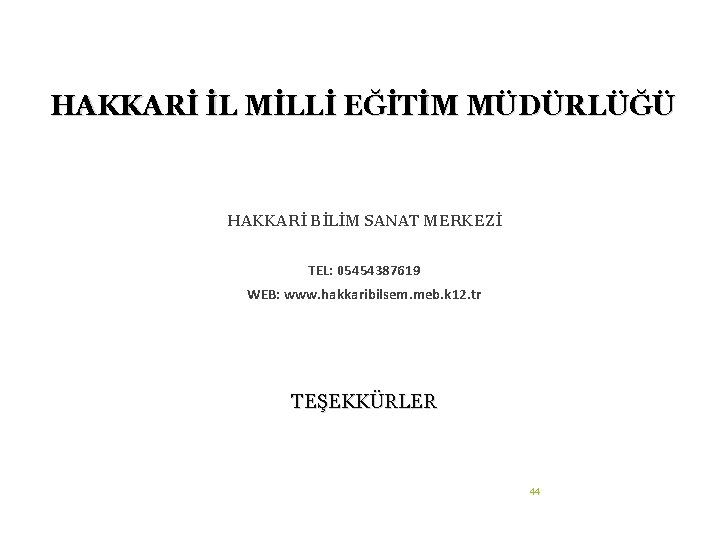 HAKKARİ İL MİLLİ EĞİTİM MÜDÜRLÜĞÜ HAKKARİ BİLİM SANAT MERKEZİ TEL: 05454387619 WEB: www. hakkaribilsem.