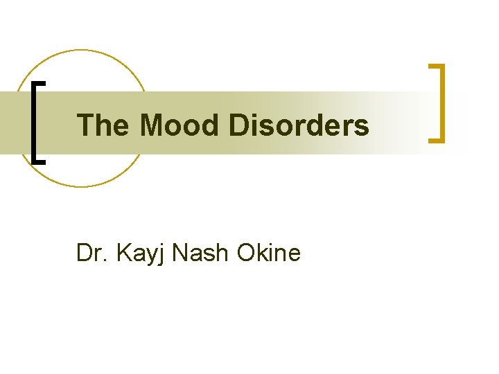 The Mood Disorders Dr. Kayj Nash Okine 