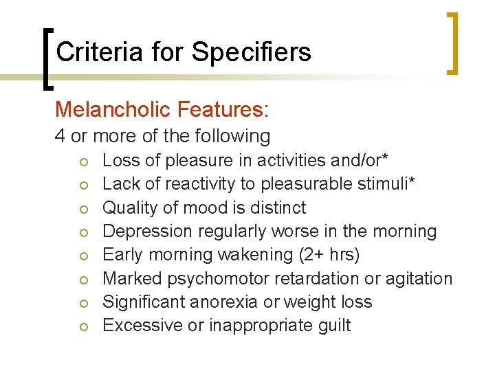 Criteria for Specifiers Melancholic Features: 4 or more of the following ¡ ¡ ¡