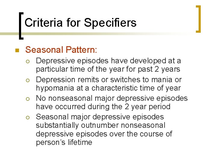 Criteria for Specifiers n Seasonal Pattern: ¡ ¡ Depressive episodes have developed at a