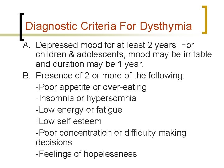 Diagnostic Criteria For Dysthymia A. Depressed mood for at least 2 years. For children