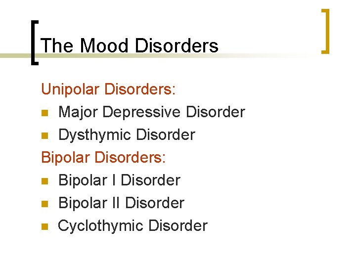 The Mood Disorders Unipolar Disorders: n Major Depressive Disorder n Dysthymic Disorder Bipolar Disorders: