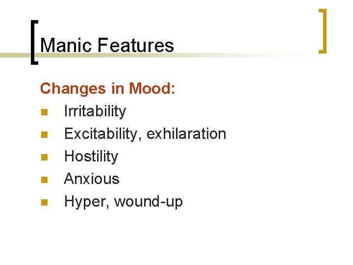 Manic Features Changes in Mood: n Irritability n Excitability, exhilaration n Hostility n Anxious