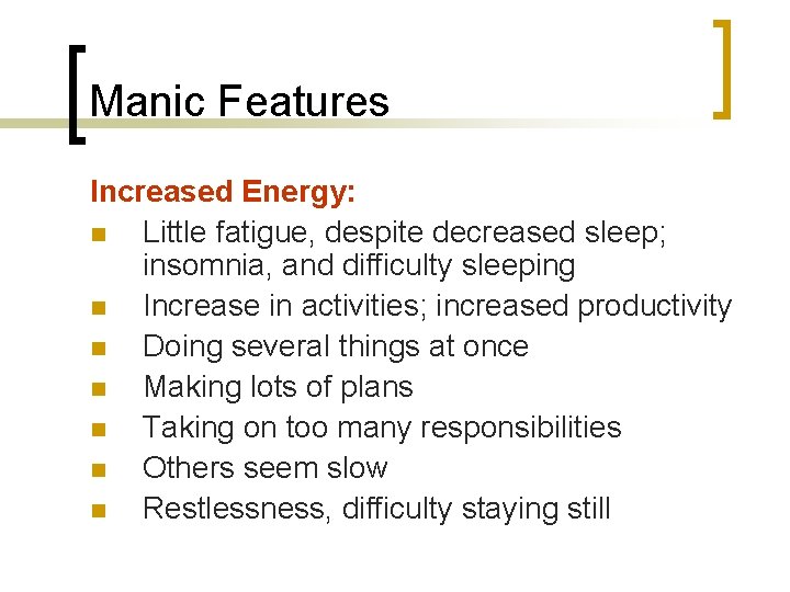 Manic Features Increased Energy: n Little fatigue, despite decreased sleep; insomnia, and difficulty sleeping