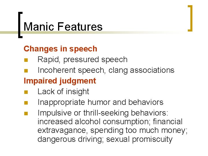 Manic Features Changes in speech n Rapid, pressured speech n Incoherent speech, clang associations