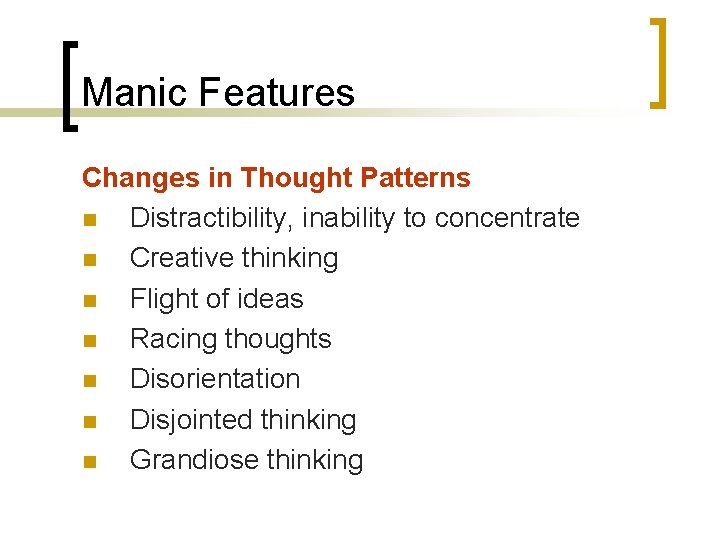 Manic Features Changes in Thought Patterns n Distractibility, inability to concentrate n Creative thinking