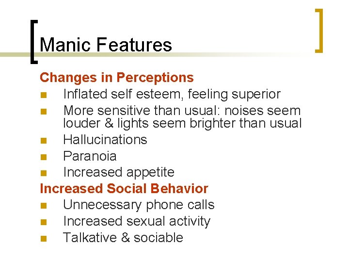 Manic Features Changes in Perceptions n Inflated self esteem, feeling superior n More sensitive